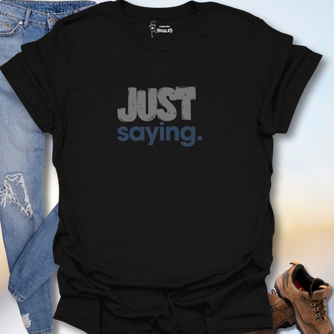 Just Saying. T-Shirt