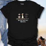 We Can't Get That Time Back. T-Shirt