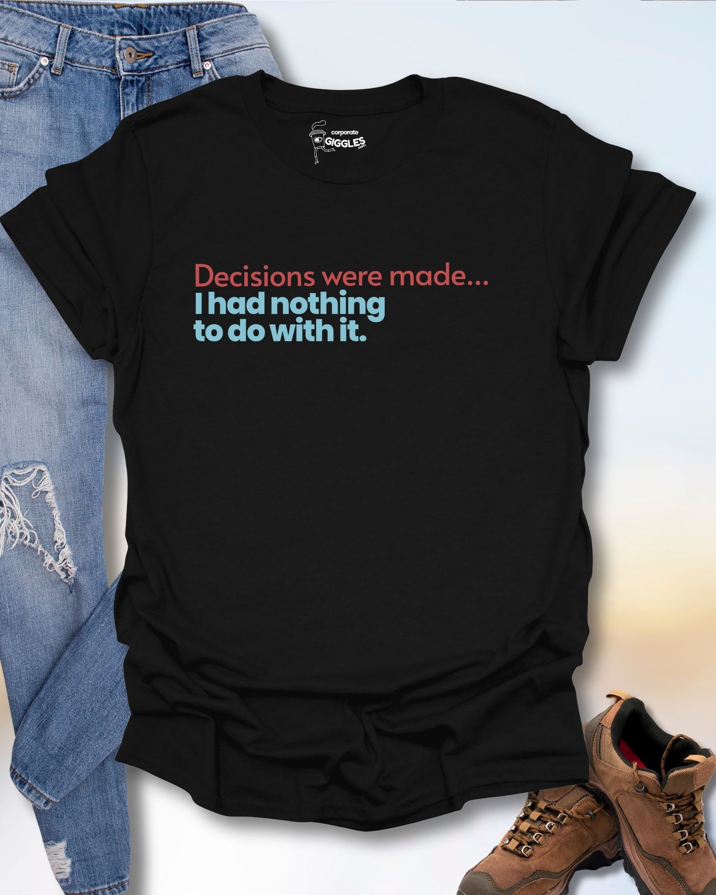 Decisions Were Made T-Shirt