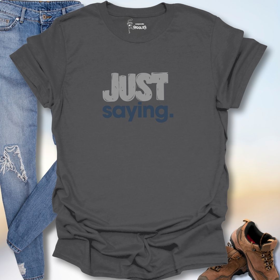 Just Saying. T-Shirt