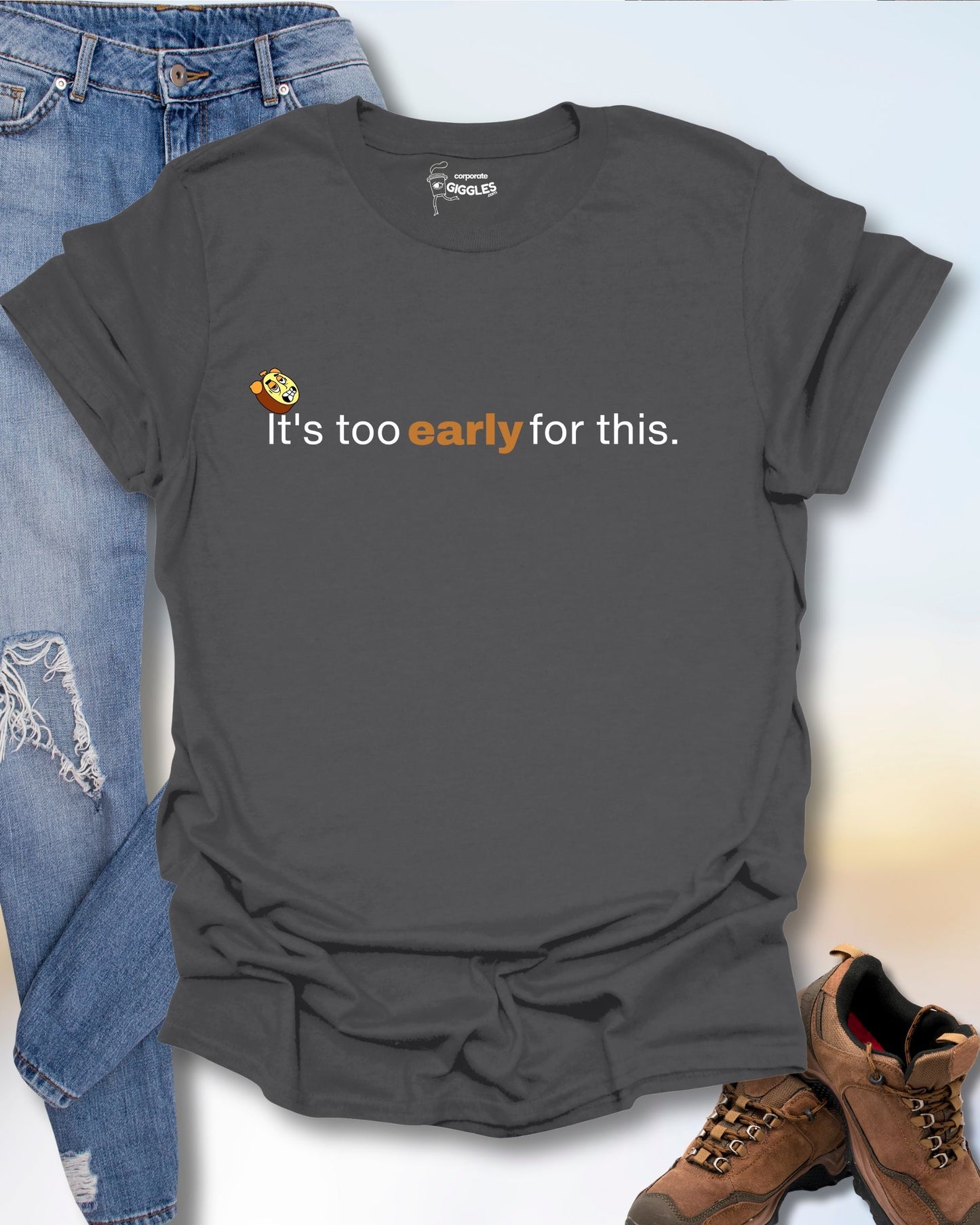 It's Too Early For This T-Shirt
