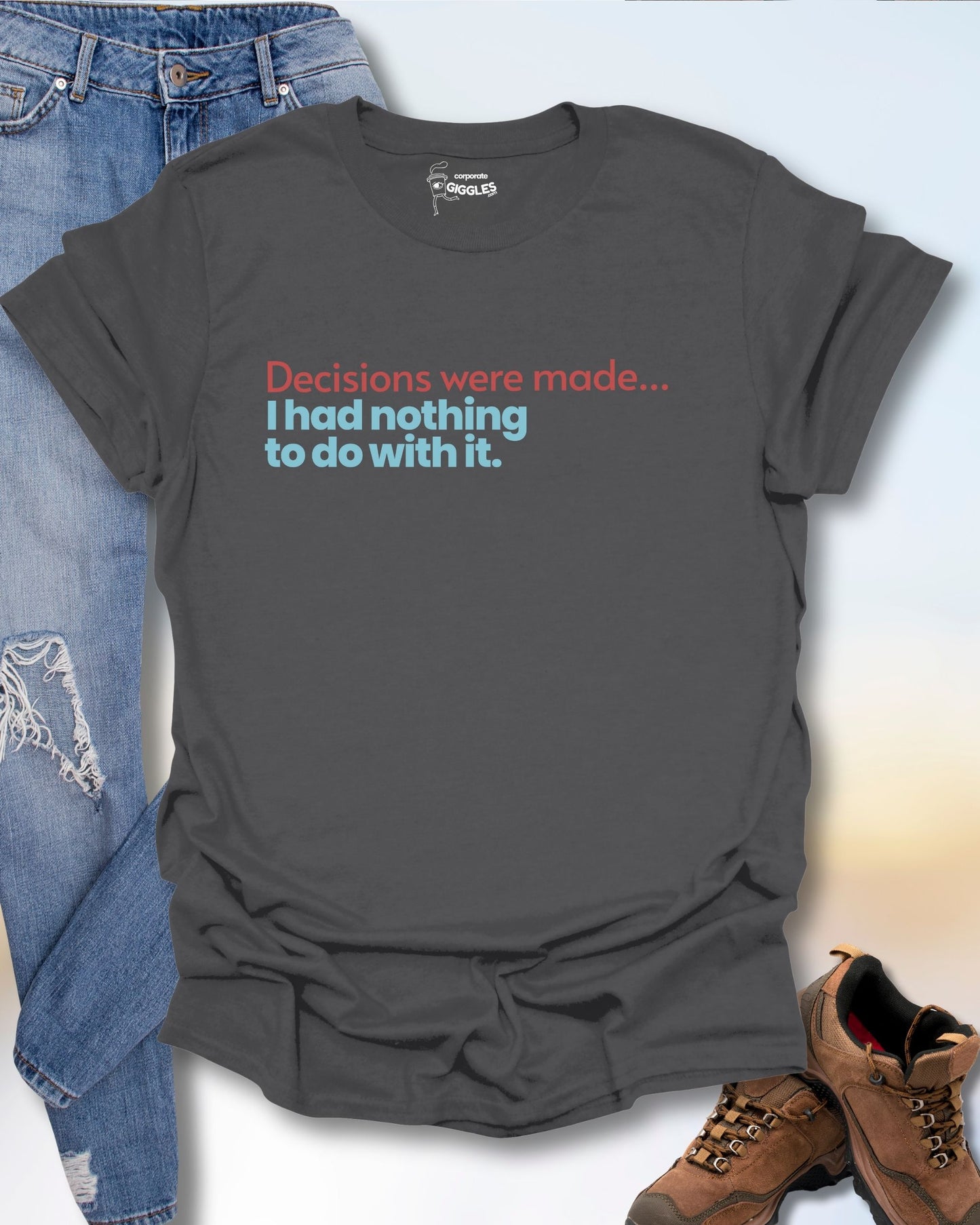 Decisions Were Made T-Shirt