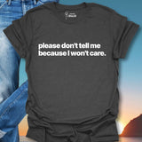 Please Don't Tell Me Because I won't Care T-Shirt