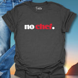 No Chef. T-Shirt