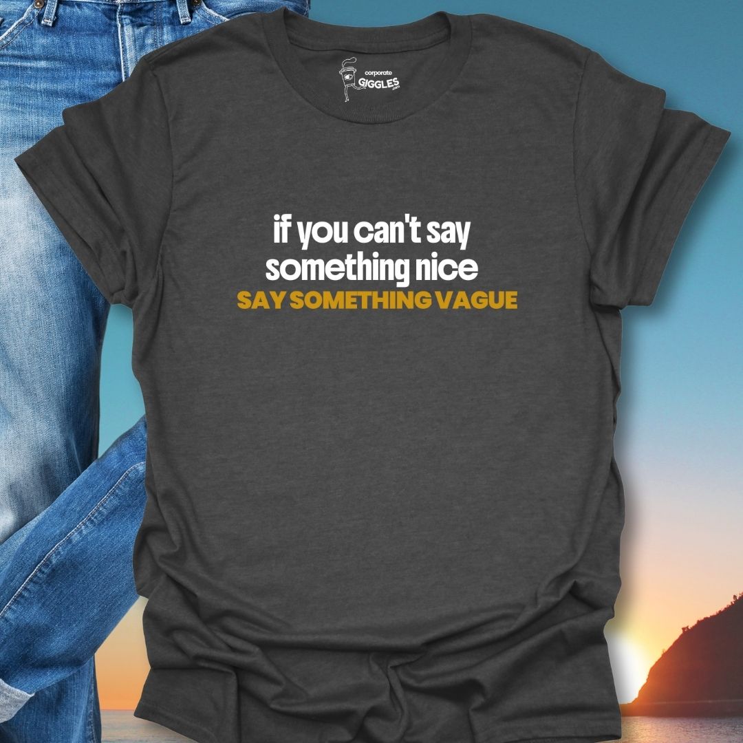 If You Can't Say Something Nice T-Shirt