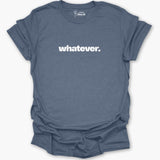 Whatever. T-Shirt