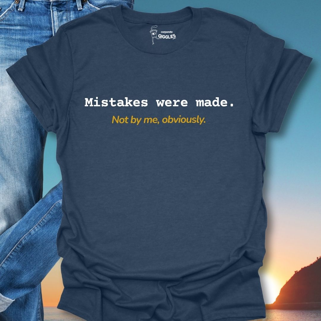 Mistakes Were Made. Not By Me, Obviously. T-Shirt