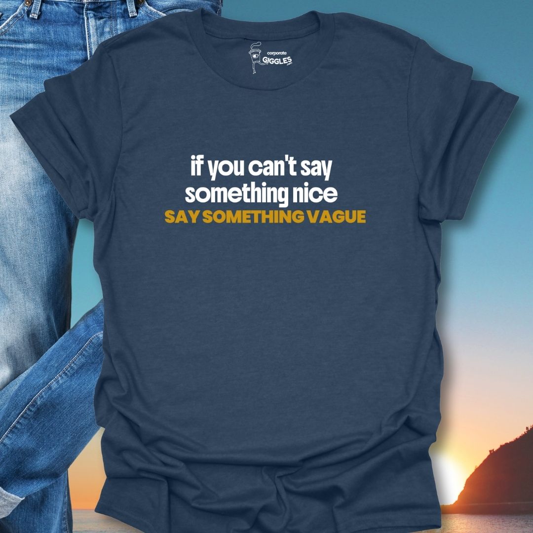 If You Can't Say Something Nice T-Shirt