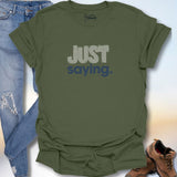 Just Saying. T-Shirt