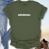 Whatever. T-Shirt