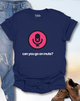 Can You Go On Mute? T-Shirt
