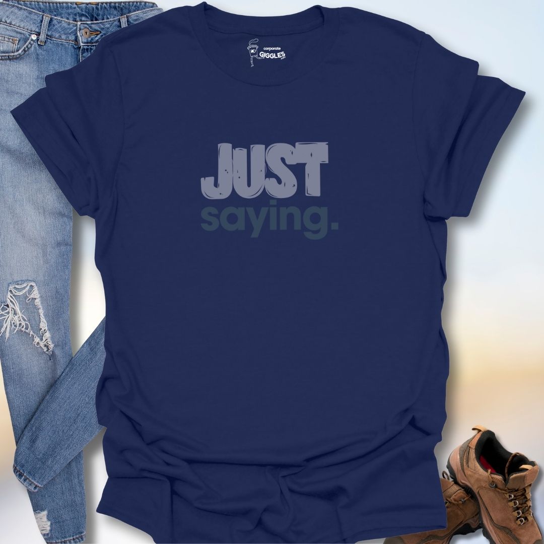 Just Saying. T-Shirt