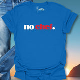 No Chef. T-Shirt