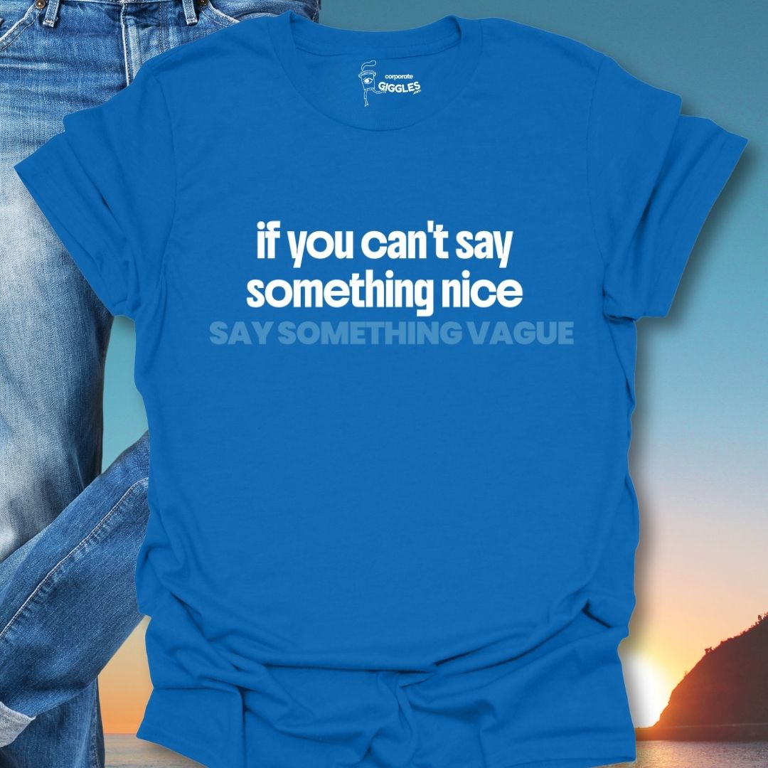 If You Can't Say Something Nice T-Shirt