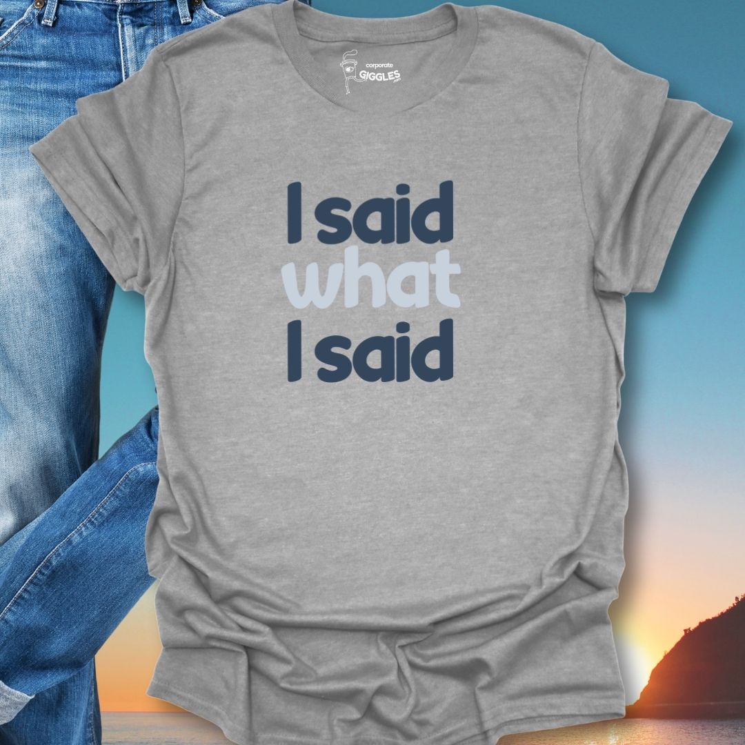 I Said What I Said T-Shirt