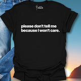 Please Don't Tell Me Because I won't Care T-Shirt