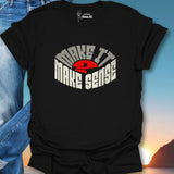 Make It Make Sense II T-Shirt