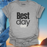 Best Day Ever. T-Shirt