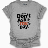 Official Don't Ask Me Day. T-Shirt