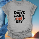 Official Don't Ask Me Day. T-Shirt