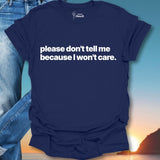 Please Don't Tell Me Because I won't Care T-Shirt