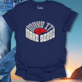 Make It Make Sense II T-Shirt