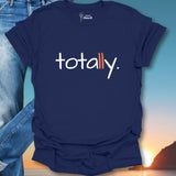 Totally. T-Shirt