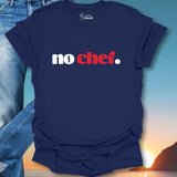 No Chef. T-Shirt