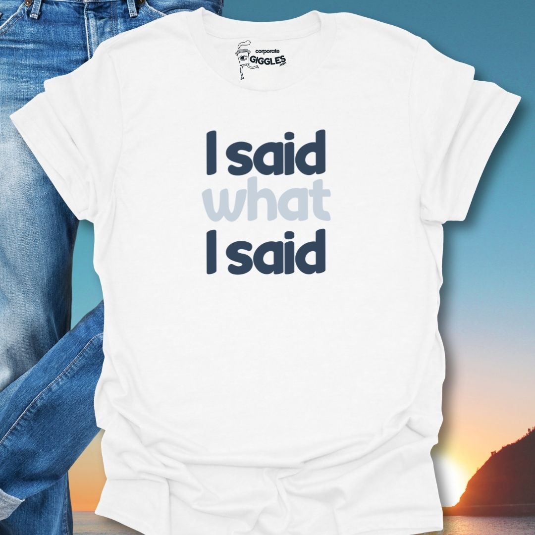 I Said What I Said T-Shirt