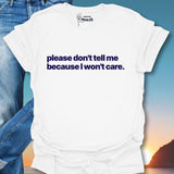 Please Don't Tell Me Because I won't Care T-Shirt