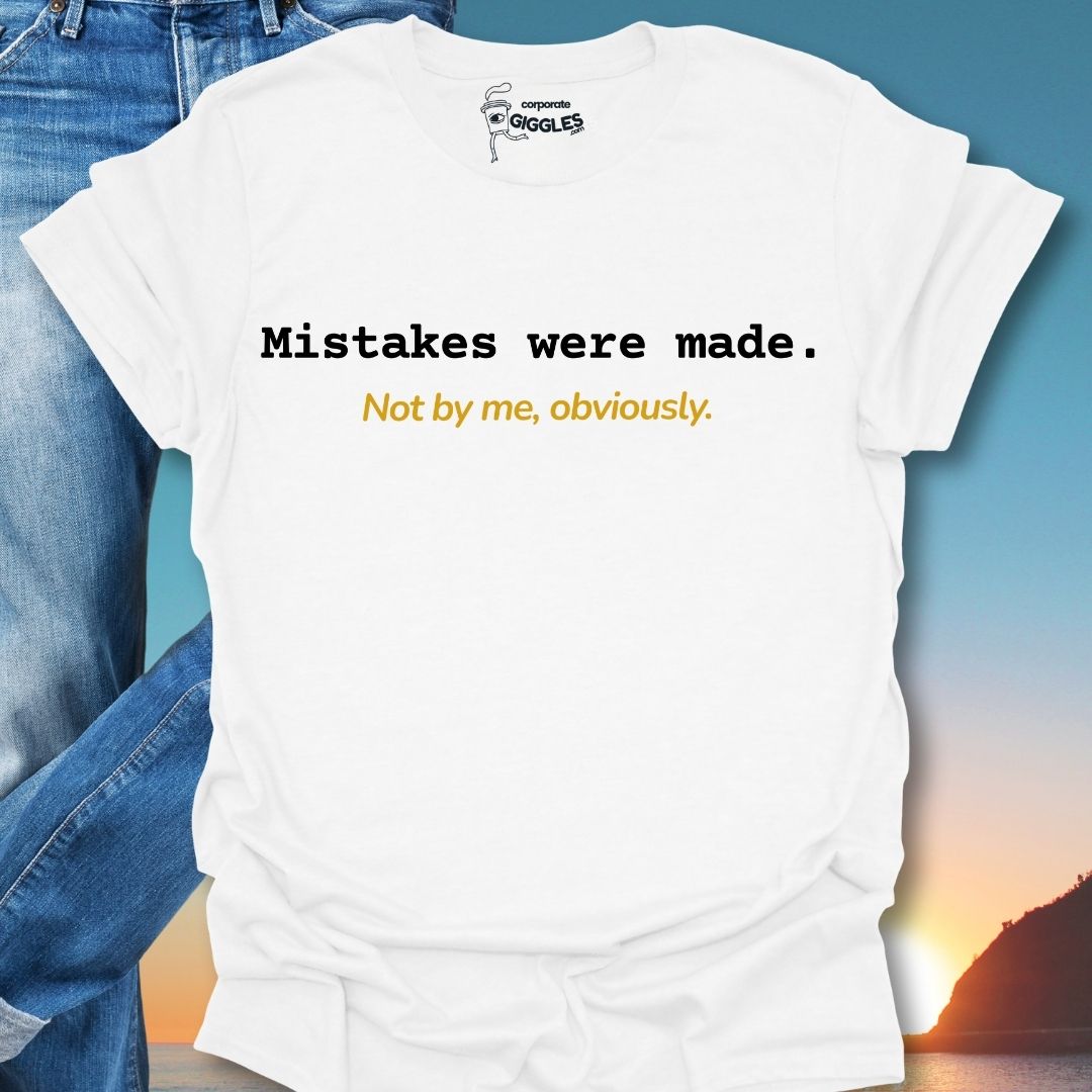 Mistakes Were Made. Not By Me, Obviously. T-Shirt