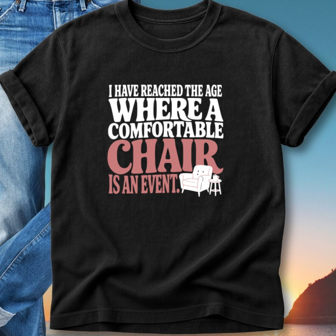 Black t-shirt with text: "I have reached the age where a comfortable chair is an event."