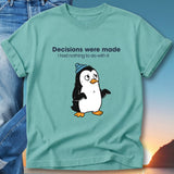 T-shirt with cartoon penguin wearing a beanie, text "Decisions were made I had nothing to do with it".