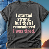 T-shirt with text "I started strong, but then I remembered I was tired."