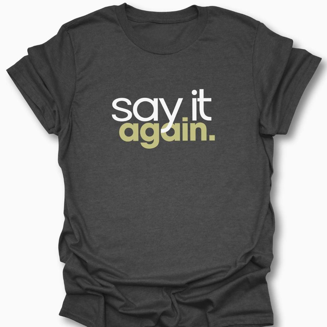 Say It Again. T-Shirt