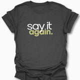 Say It Again. T-Shirt