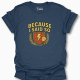 Because I Said So T-Shirt