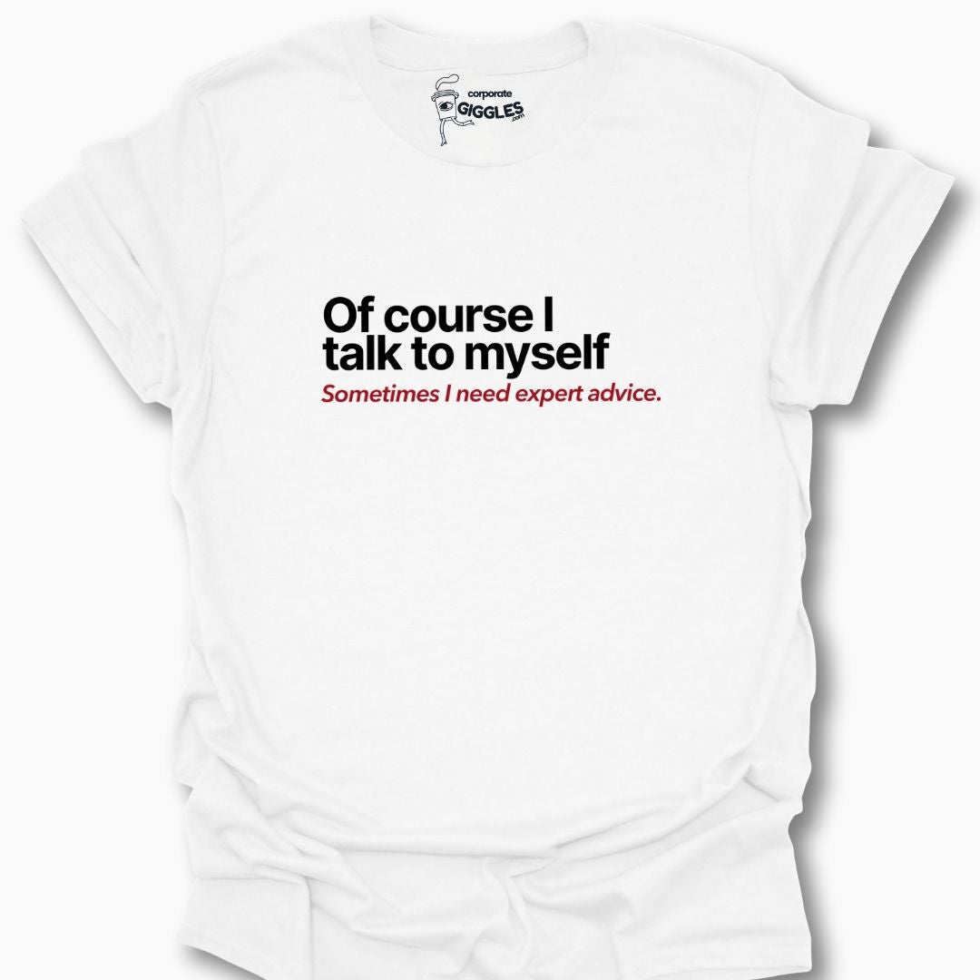 Of Course I Talk To Myself... T-Shirt