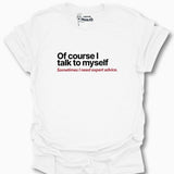 Of Course I Talk To Myself... T-Shirt