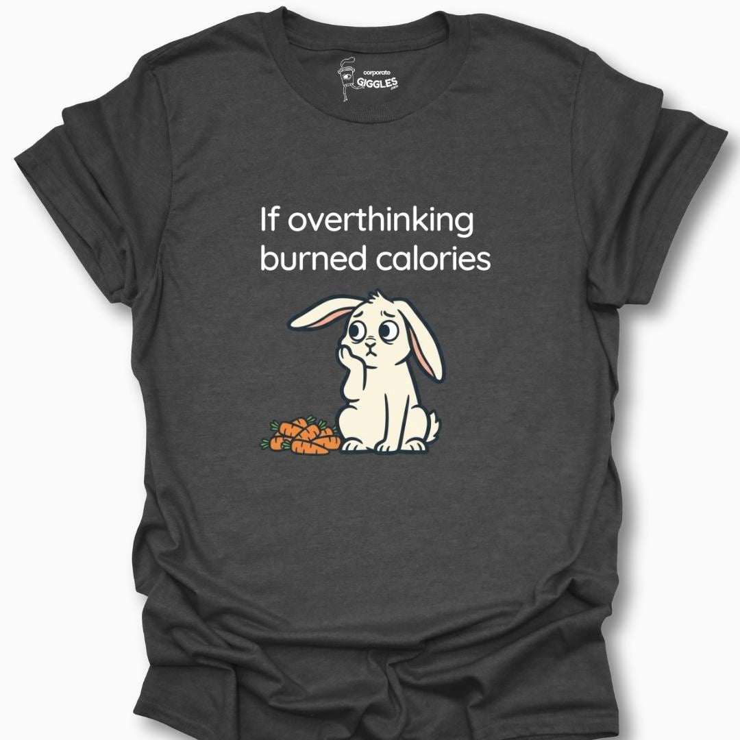 If Overthinking Burned Calories T-Shirt