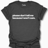 Please Don't Tell Me Because I won't Care T-Shirt