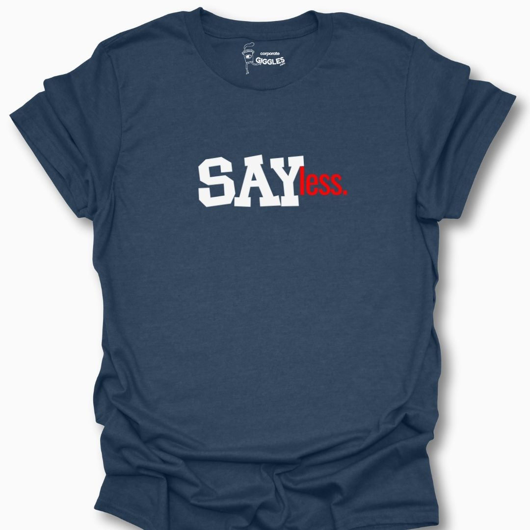 Say Less. T-Shirt