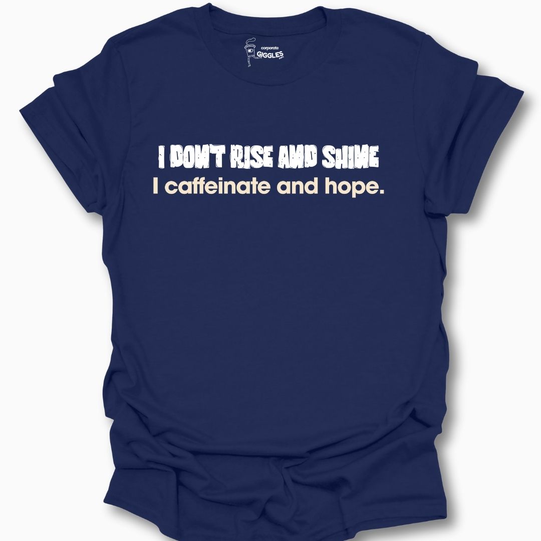 I Don't Rise And Shine I Caffeinate And Hope T-Shirt