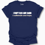 I Don't Rise And Shine I Caffeinate And Hope T-Shirt