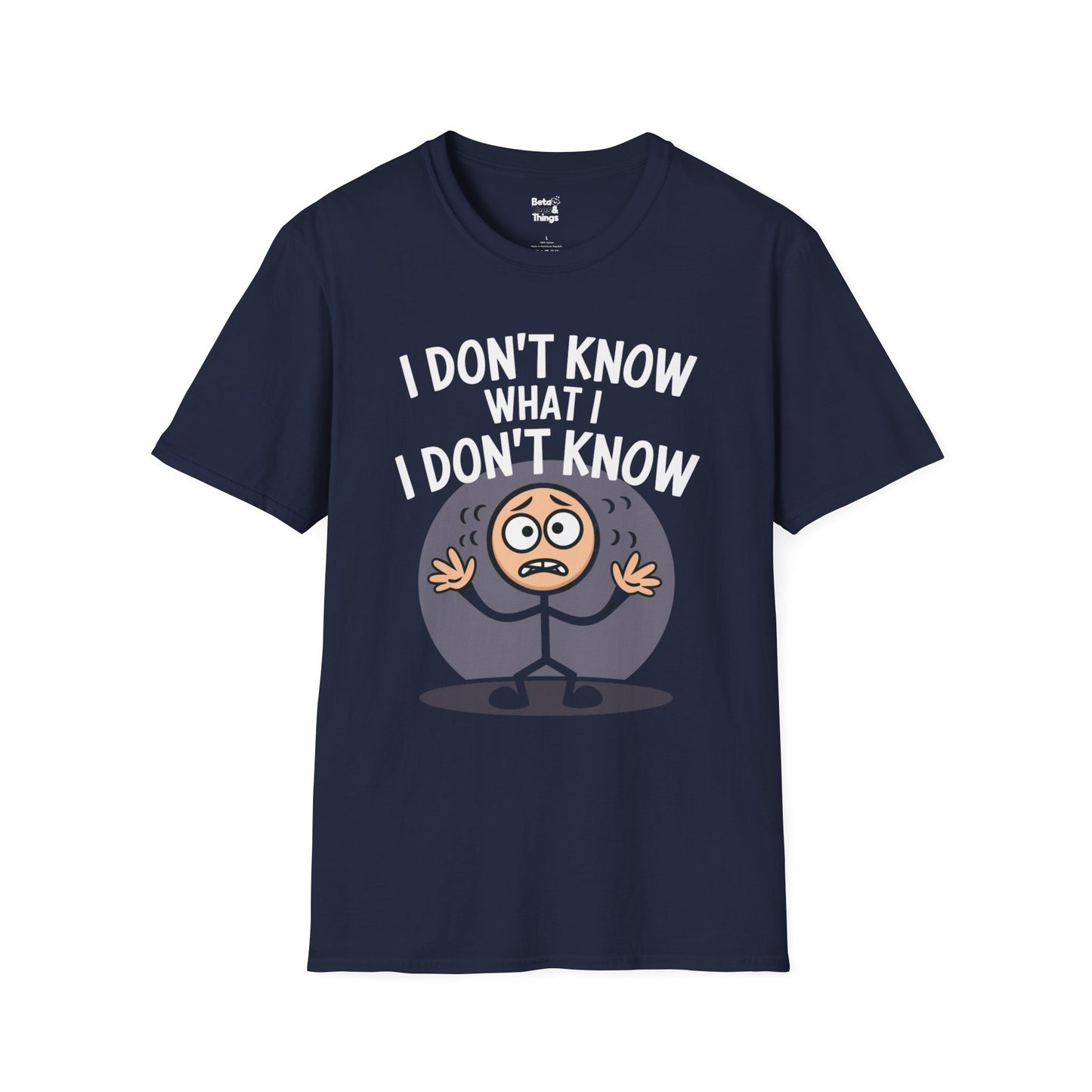 The I Don't Know what I  Don't Know T-Shirt