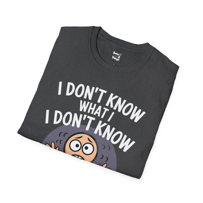 The I Don't Know what I  Don't Know T-Shirt