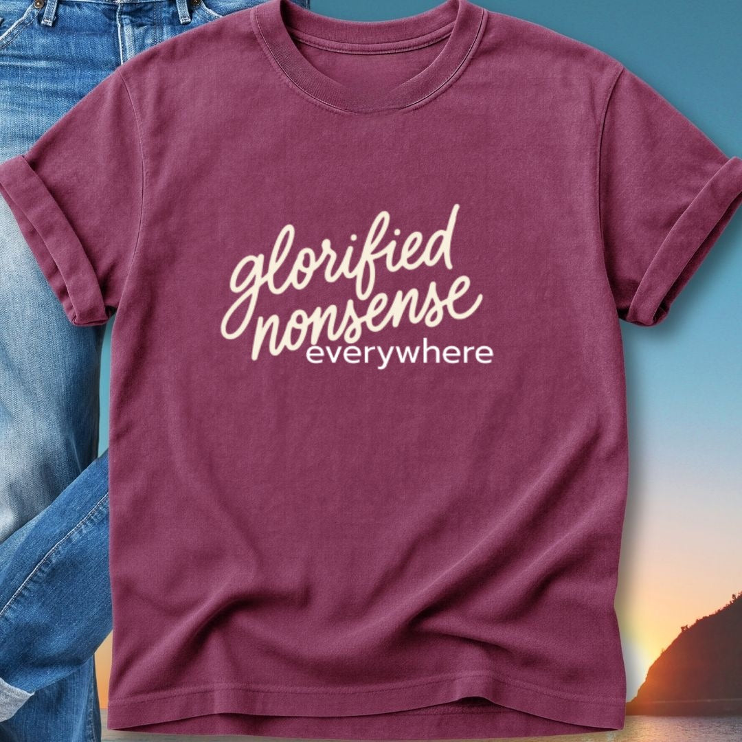 Maroon t-shirt with "glorified nonsense everywhere" text.