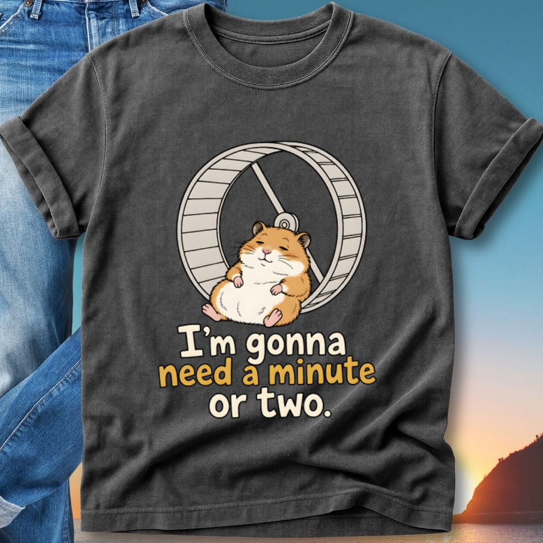 Hamster in a wheel with text "I'm gonna need a minute or two."