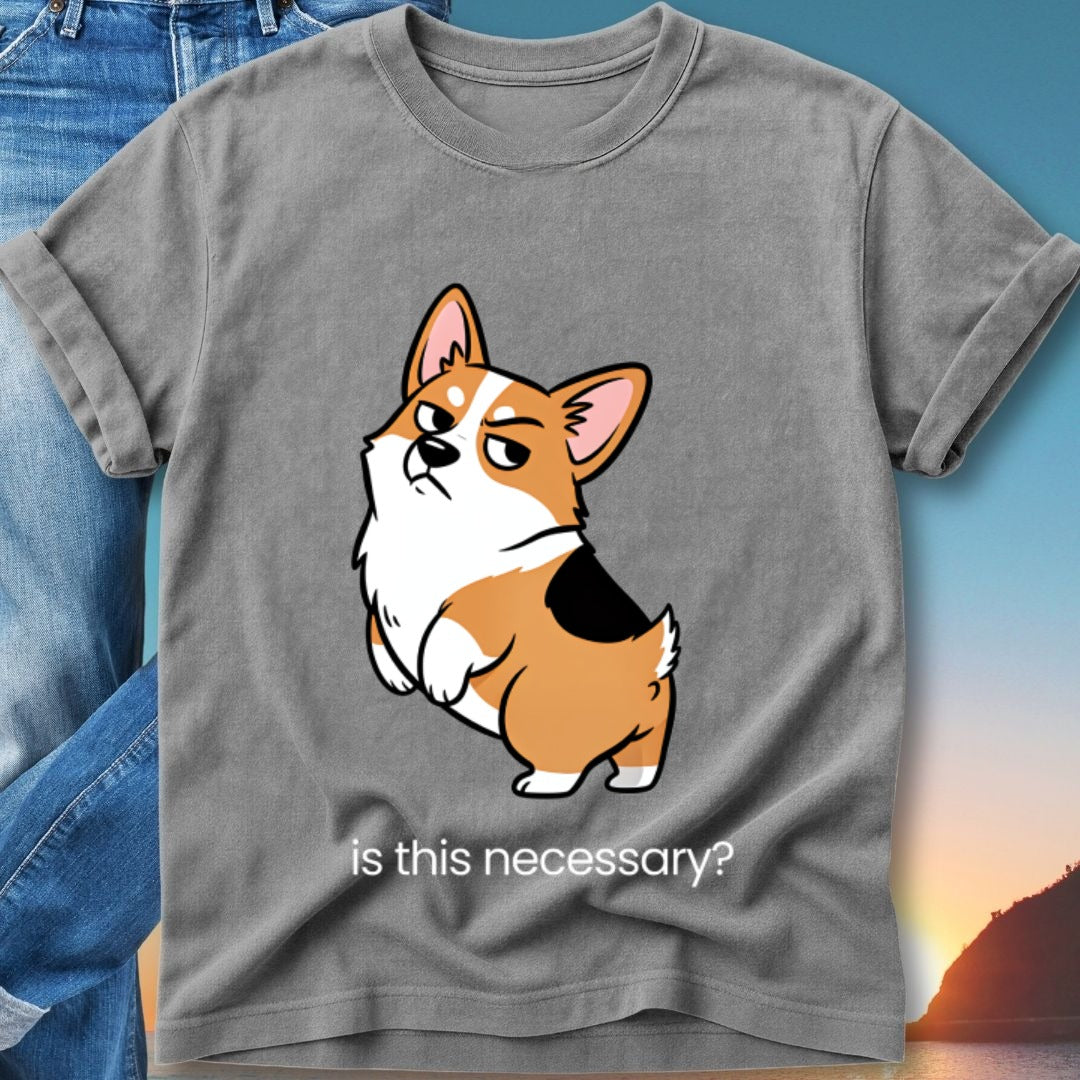 Grey t-shirt with a cartoon corgi asking "is this necessary?".