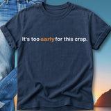 Navy t-shirt with "It's too early for this crap." printed in white and orange.